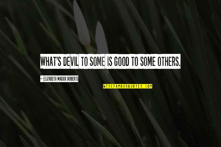 Darkness Consuming Quotes By Elizabeth Madox Roberts: What's devil to some is good to some Darkness Consuming Quotes By Elizabeth Madox Roberts: What's devil to some is good to some