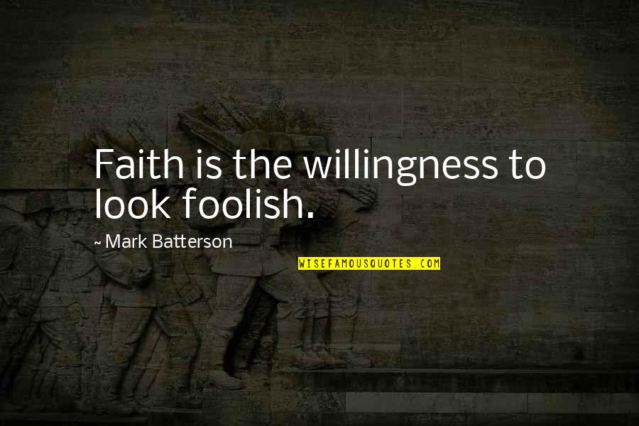 Darkness Consuming Quotes By Mark Batterson: Faith is the willingness to look foolish. Darkness Consuming Quotes By Mark Batterson: Faith is the willingness to look foolish.