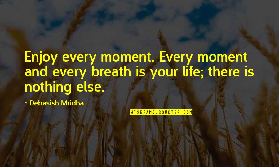Darkness Darkling Quotes By Debasish Mridha: Enjoy every moment. Every moment and every breath