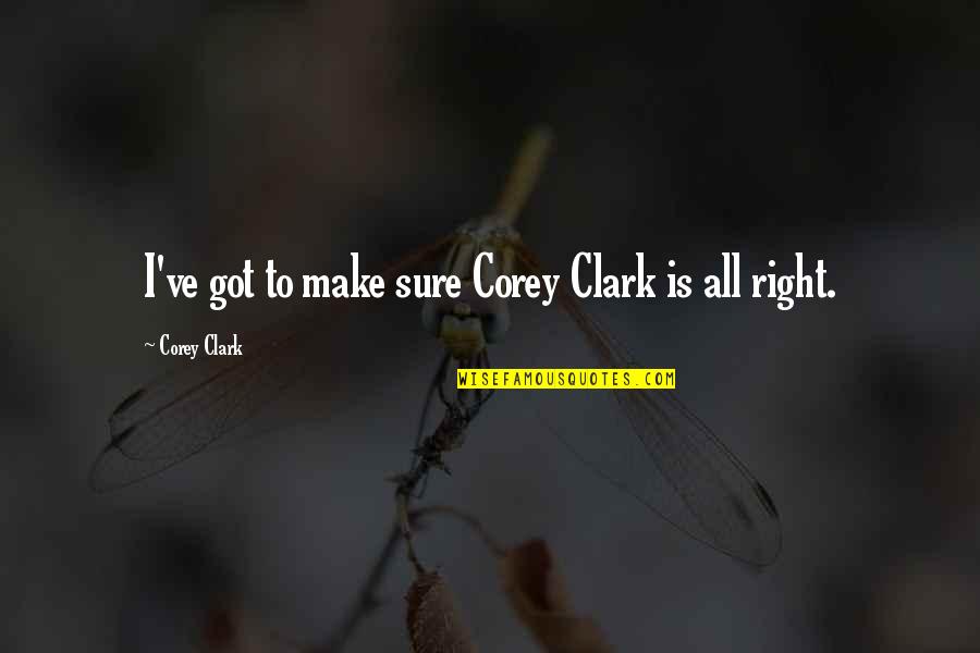 Darkness From Christine Cain Quotes By Corey Clark: I've got to make sure Corey Clark is