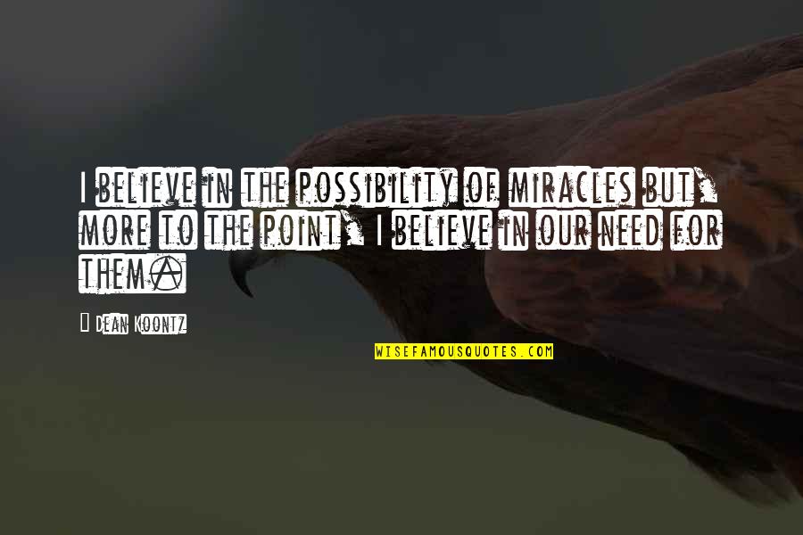 Darkness From Legend Quotes By Dean Koontz: I believe in the possibility of miracles but,
