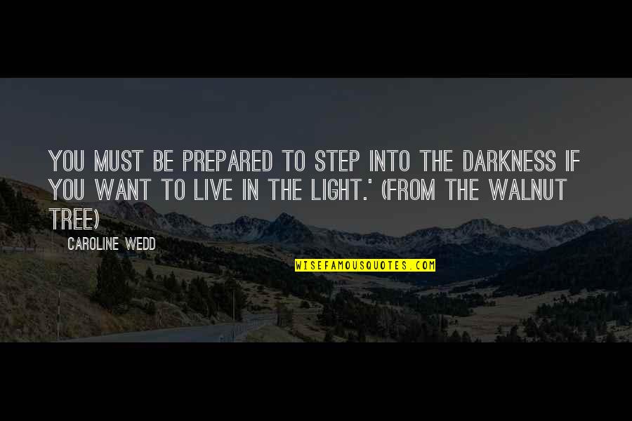 Darkness From Light Quotes By Caroline Wedd: You must be prepared to step into the