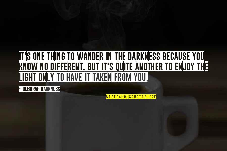 Darkness From Light Quotes By Deborah Harkness: It's one thing to wander in the darkness