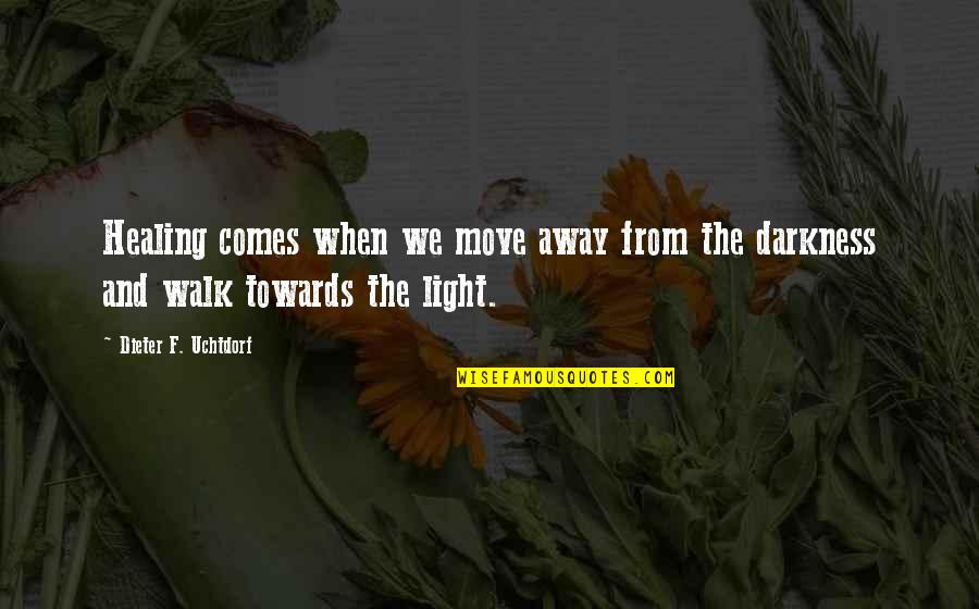Darkness From Light Quotes By Dieter F. Uchtdorf: Healing comes when we move away from the