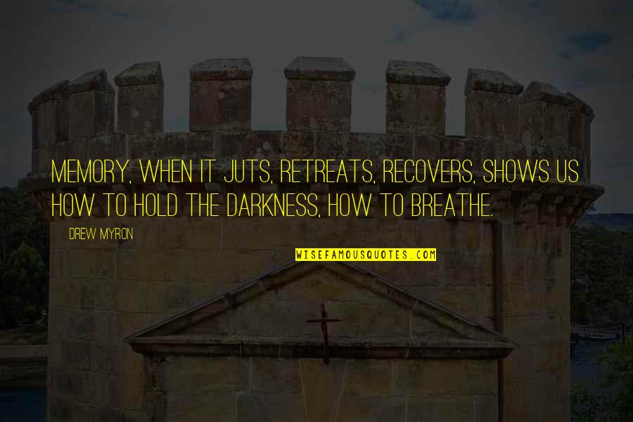 Darkness From Light Quotes By Drew Myron: Memory, when it juts, retreats, recovers, shows us