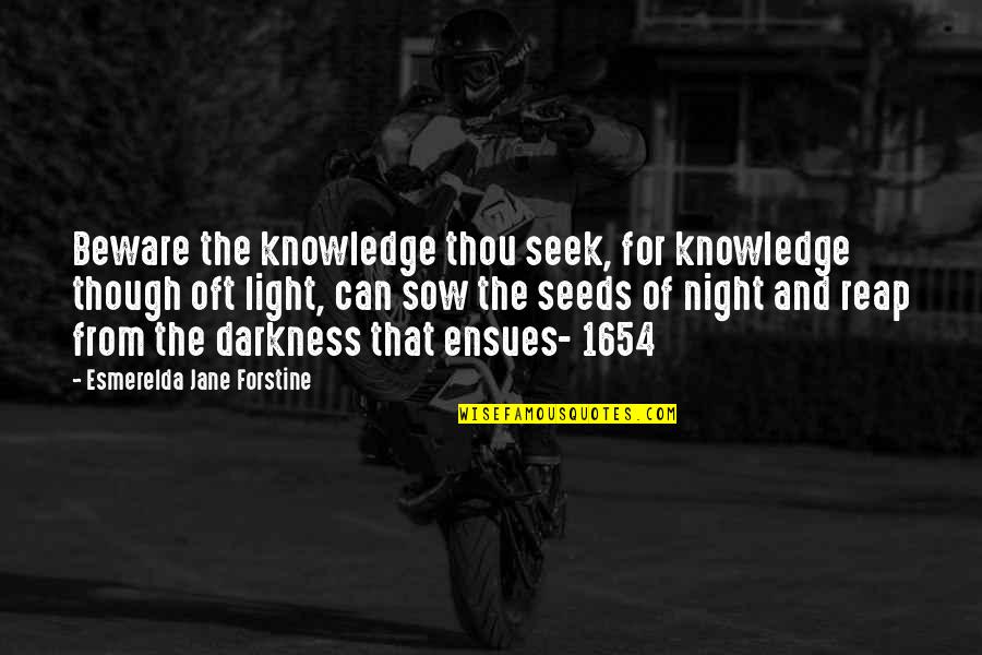 Darkness From Light Quotes By Esmerelda Jane Forstine: Beware the knowledge thou seek, for knowledge though