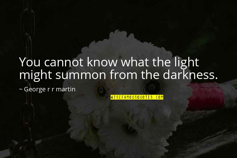 Darkness From Light Quotes By George R R Martin: You cannot know what the light might summon