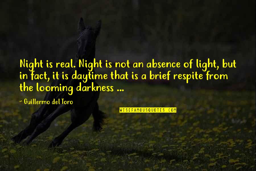 Darkness From Light Quotes By Guillermo Del Toro: Night is real. Night is not an absence