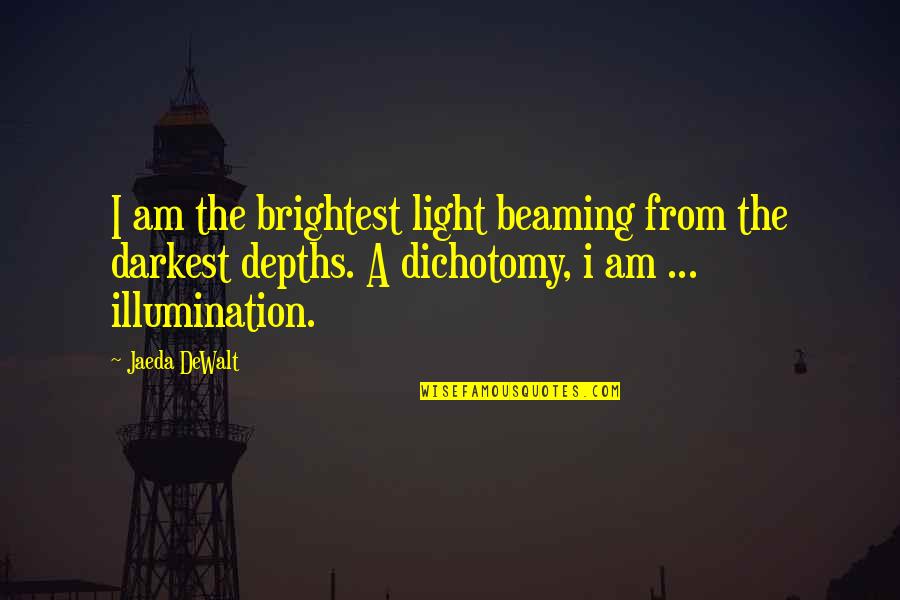 Darkness From Light Quotes By Jaeda DeWalt: I am the brightest light beaming from the