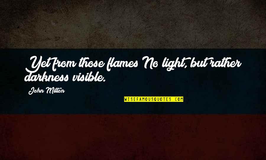 Darkness From Light Quotes By John Milton: Yet from those flames No light, but rather