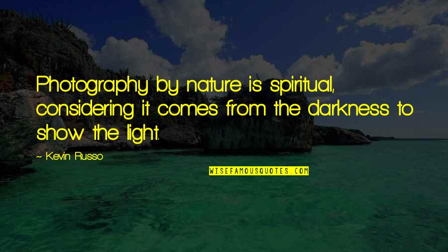 Darkness From Light Quotes By Kevin Russo: Photography by nature is spiritual, considering it comes
