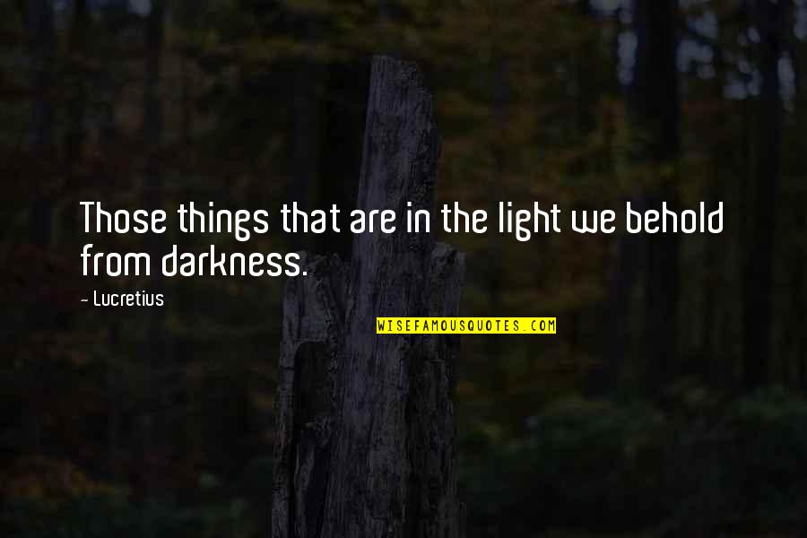 Darkness From Light Quotes By Lucretius: Those things that are in the light we