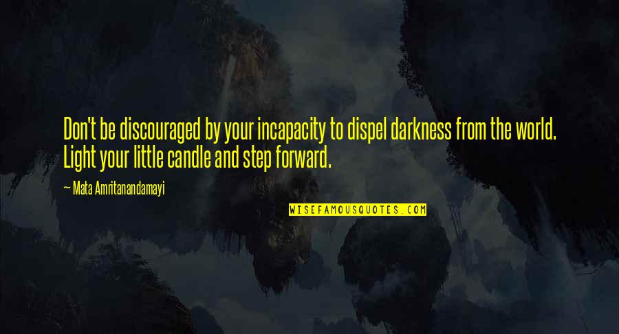 Darkness From Light Quotes By Mata Amritanandamayi: Don't be discouraged by your incapacity to dispel