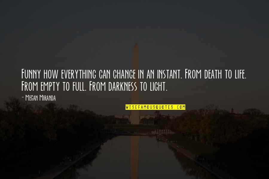Darkness From Light Quotes By Megan Miranda: Funny how everything can change in an instant.