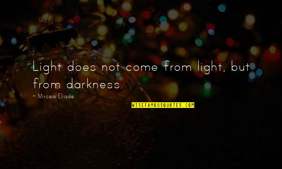 Darkness From Light Quotes By Mircea Eliade: Light does not come from light, but from
