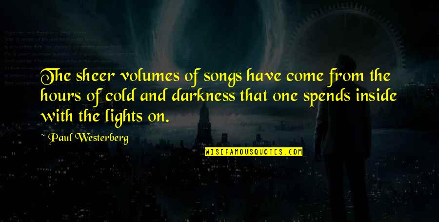 Darkness From Light Quotes By Paul Westerberg: The sheer volumes of songs have come from