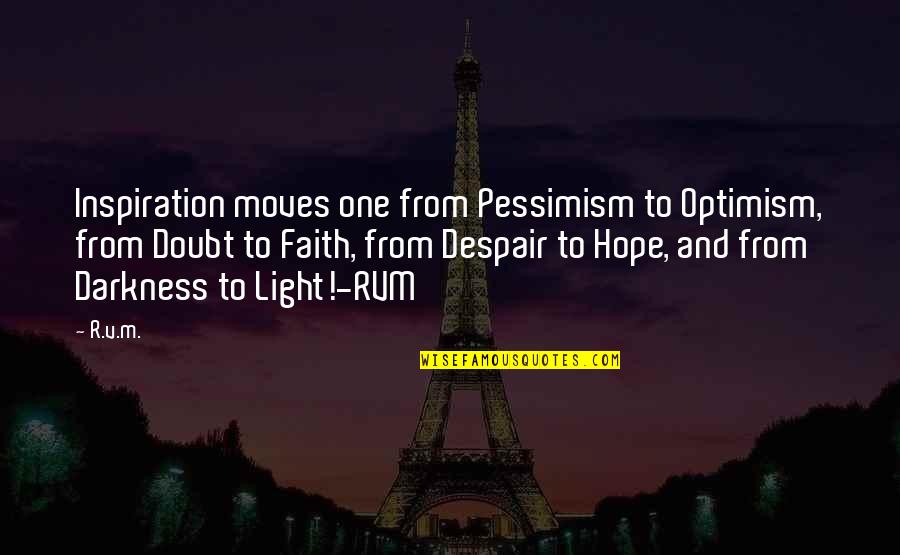 Darkness From Light Quotes By R.v.m.: Inspiration moves one from Pessimism to Optimism, from