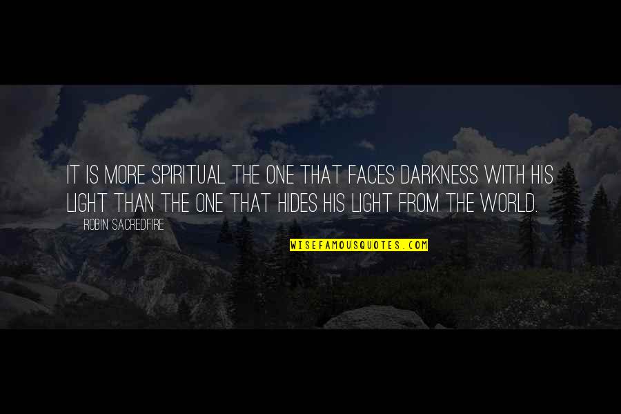 Darkness From Light Quotes By Robin Sacredfire: It is more spiritual the one that faces