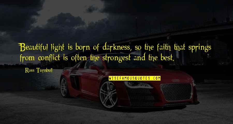 Darkness From Light Quotes By Ross Turnbull: Beautiful light is born of darkness, so the