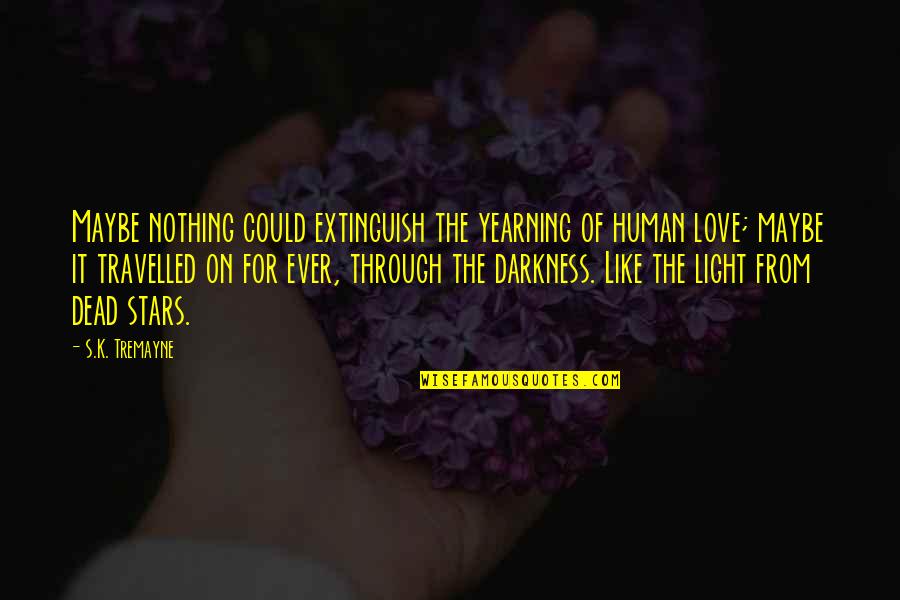 Darkness From Light Quotes By S.K. Tremayne: Maybe nothing could extinguish the yearning of human