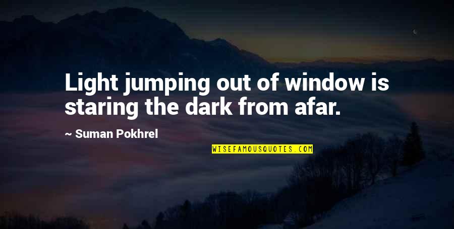 Darkness From Light Quotes By Suman Pokhrel: Light jumping out of window is staring the