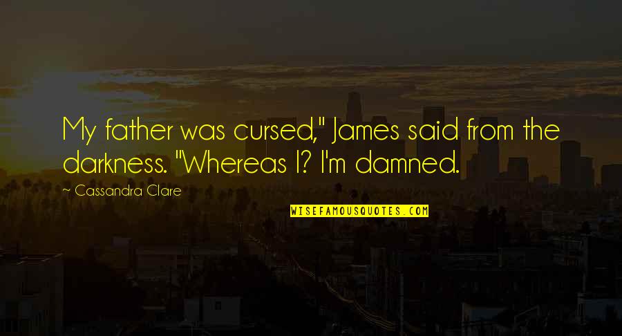 Darkness From Quotes By Cassandra Clare: My father was cursed," James said from the