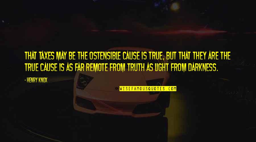 Darkness From Quotes By Henry Knox: That taxes may be the ostensible cause is Darkness From Quotes By Henry Knox: That taxes may be the ostensible cause is