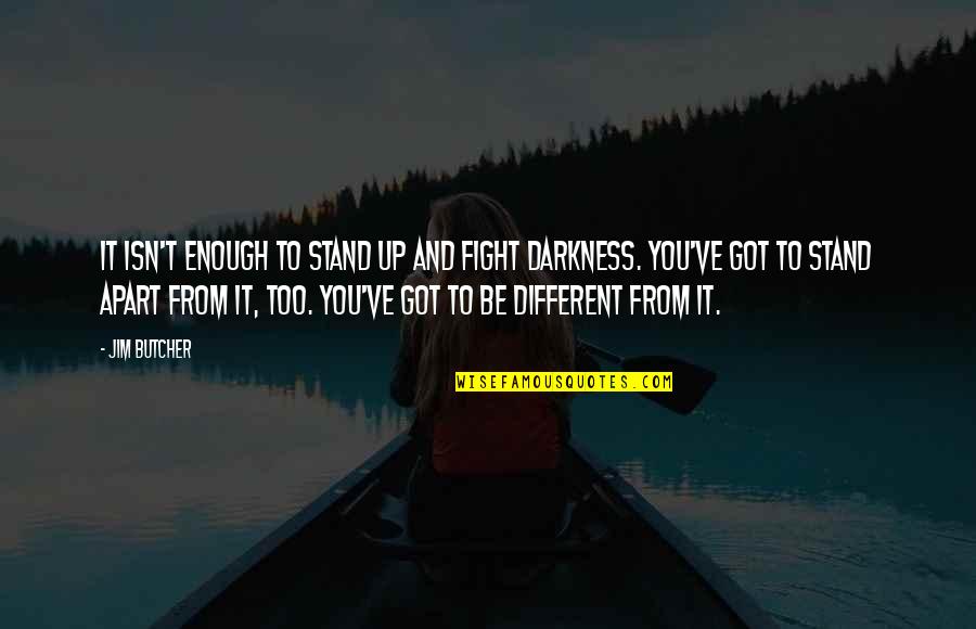 Darkness From Quotes By Jim Butcher: It isn't enough to stand up and fight Darkness From Quotes By Jim Butcher: It isn't enough to stand up and fight