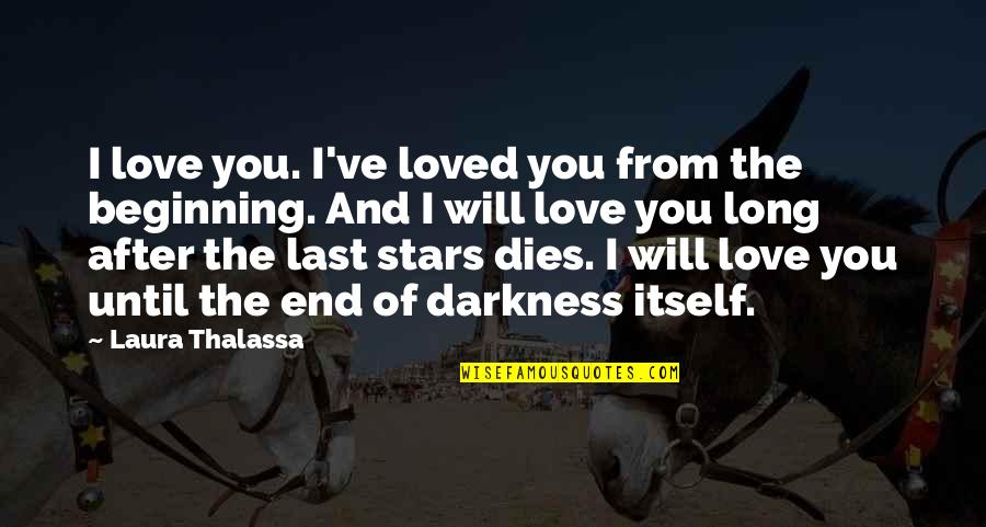 Darkness From Quotes By Laura Thalassa: I love you. I've loved you from the Darkness From Quotes By Laura Thalassa: I love you. I've loved you from the