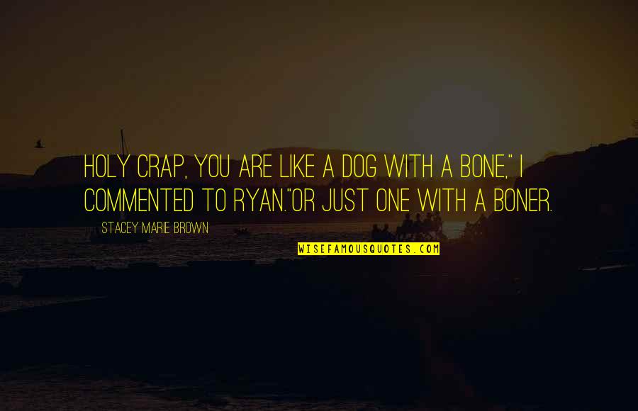 Darkness From Quotes By Stacey Marie Brown: Holy crap, you are like a dog with