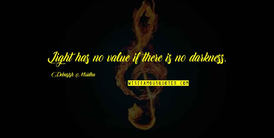 Darkness Has Light Quotes By Debasish Mridha: Light has no value if there is no