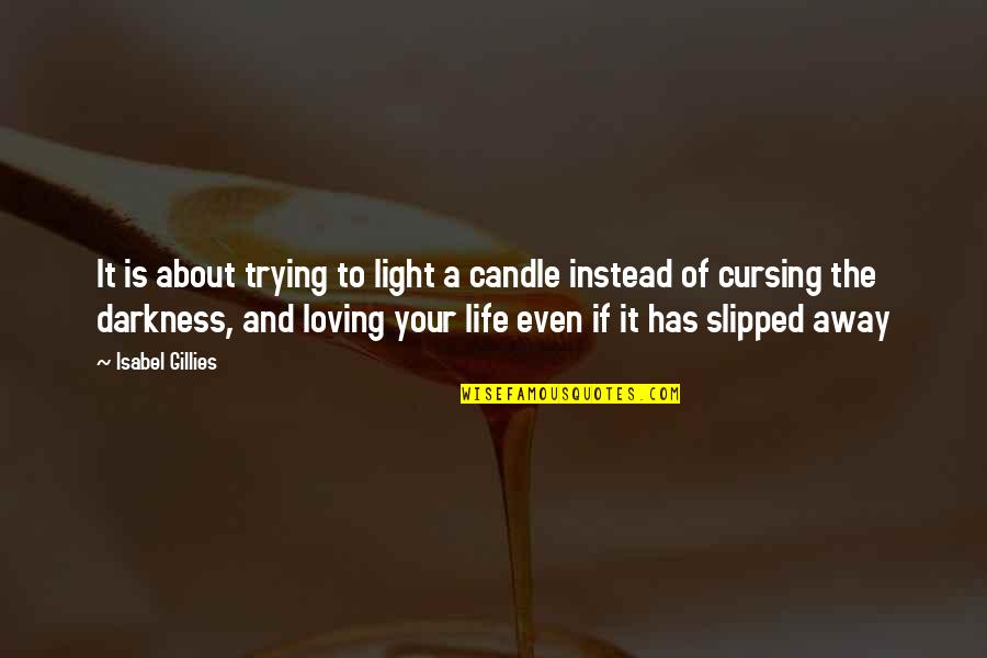 Darkness Has Light Quotes By Isabel Gillies: It is about trying to light a candle