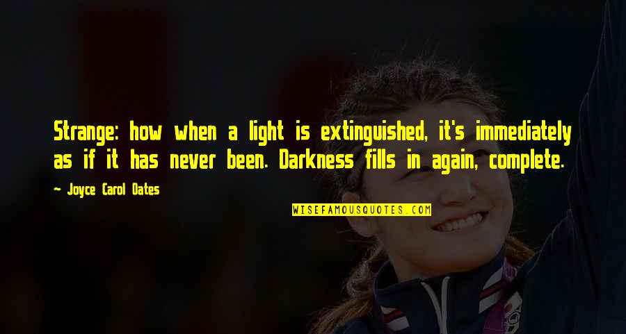 Darkness Has Light Quotes By Joyce Carol Oates: Strange: how when a light is extinguished, it's