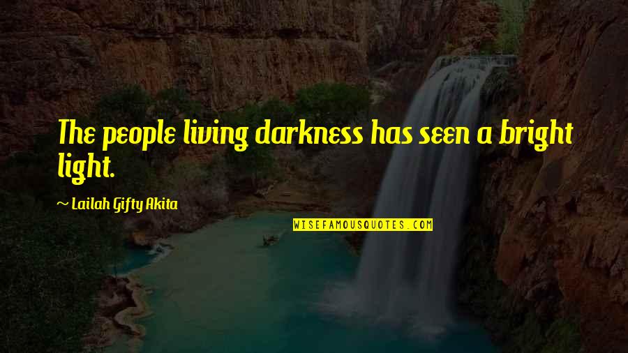 Darkness Has Light Quotes By Lailah Gifty Akita: The people living darkness has seen a bright