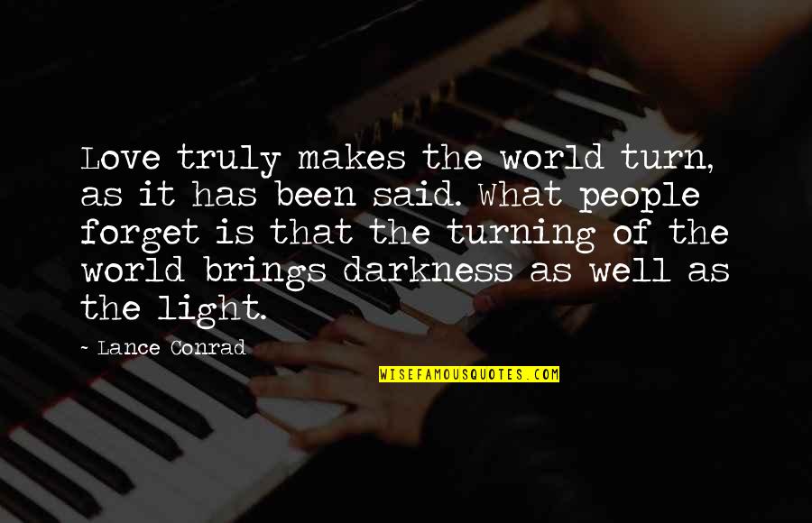 Darkness Has Light Quotes By Lance Conrad: Love truly makes the world turn, as it