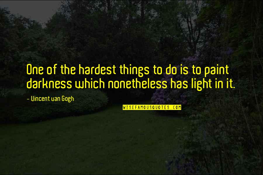 Darkness Has Light Quotes By Vincent Van Gogh: One of the hardest things to do is