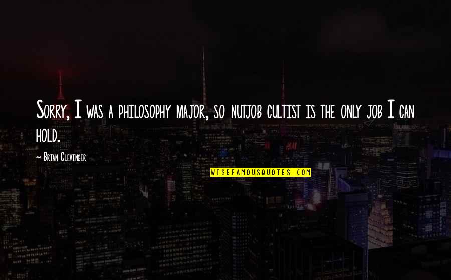 Darkness Hides Quotes By Brian Clevinger: Sorry, I was a philosophy major, so nutjob
