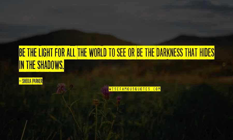 Darkness Hides Quotes By Sheila Parker: Be the light for all the world to