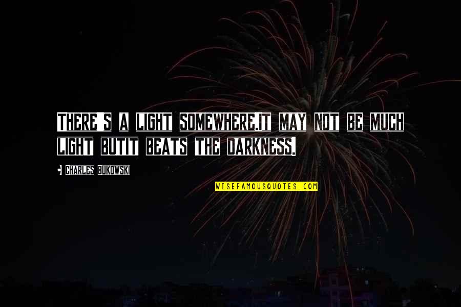 Darkness Hope Quotes By Charles Bukowski: There's a light somewhere.It may not be much Darkness Hope Quotes By Charles Bukowski: There's a light somewhere.It may not be much