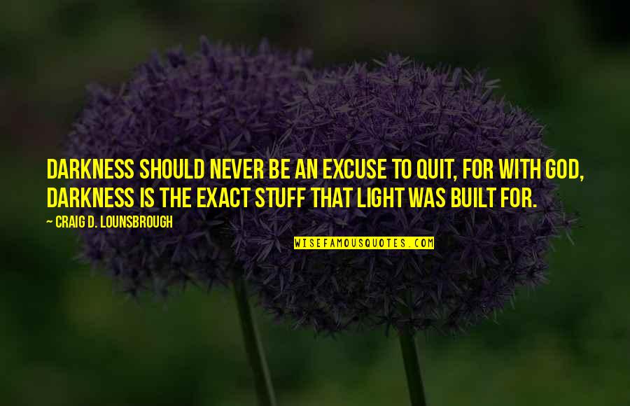 Darkness Hope Quotes By Craig D. Lounsbrough: Darkness should never be an excuse to quit,
