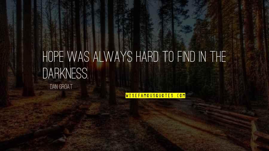 Darkness Hope Quotes By Dan Groat: Hope was always hard to find in the Darkness Hope Quotes By Dan Groat: Hope was always hard to find in the