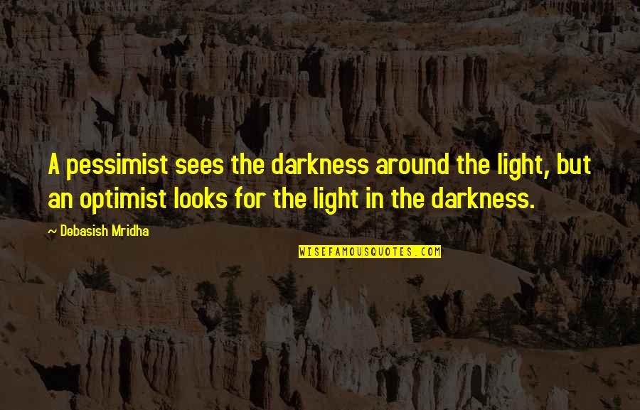 Darkness Hope Quotes By Debasish Mridha: A pessimist sees the darkness around the light, Darkness Hope Quotes By Debasish Mridha: A pessimist sees the darkness around the light,