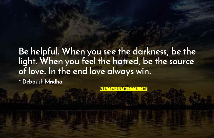 Darkness Hope Quotes By Debasish Mridha: Be helpful. When you see the darkness, be Darkness Hope Quotes By Debasish Mridha: Be helpful. When you see the darkness, be