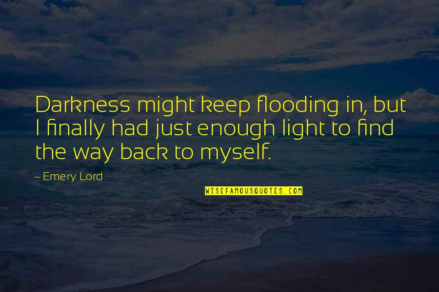 Darkness Hope Quotes By Emery Lord: Darkness might keep flooding in, but I finally
