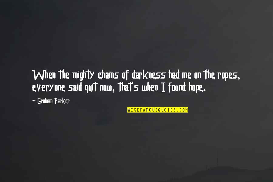 Darkness Hope Quotes By Graham Parker: When the mighty chains of darkness had me Darkness Hope Quotes By Graham Parker: When the mighty chains of darkness had me