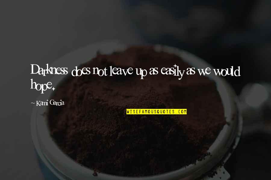 Darkness Hope Quotes By Kami Garcia: Darkness does not leave up as easily as