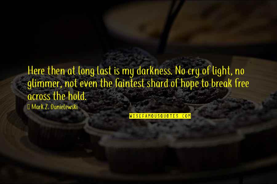 Darkness Hope Quotes By Mark Z. Danielewski: Here then at long last is my darkness.
