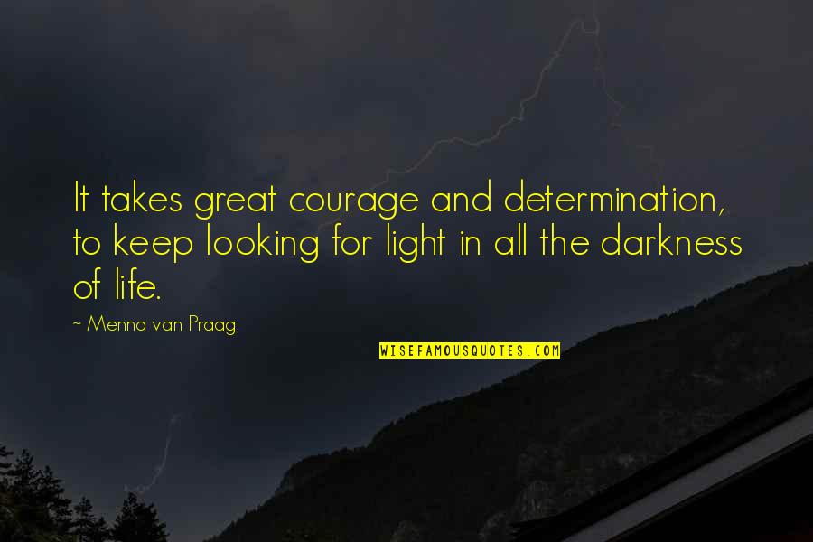 Darkness Hope Quotes By Menna Van Praag: It takes great courage and determination, to keep Darkness Hope Quotes By Menna Van Praag: It takes great courage and determination, to keep