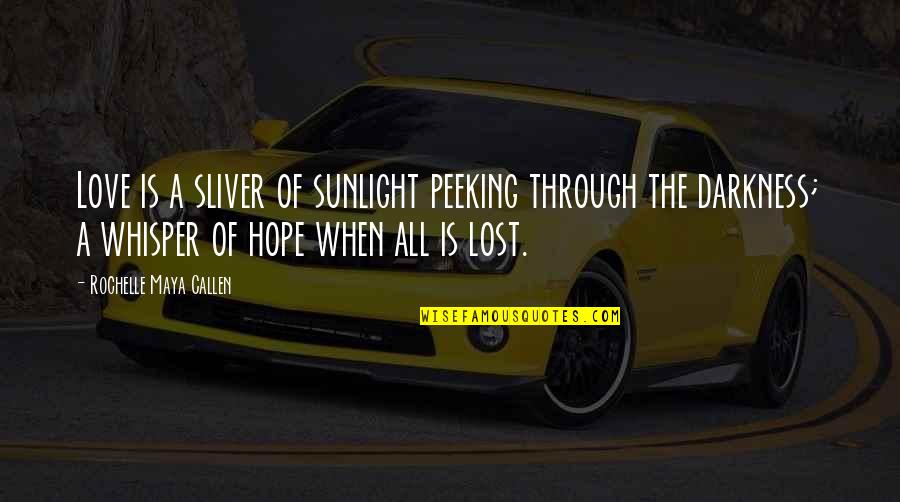 Darkness Hope Quotes By Rochelle Maya Callen: Love is a sliver of sunlight peeking through