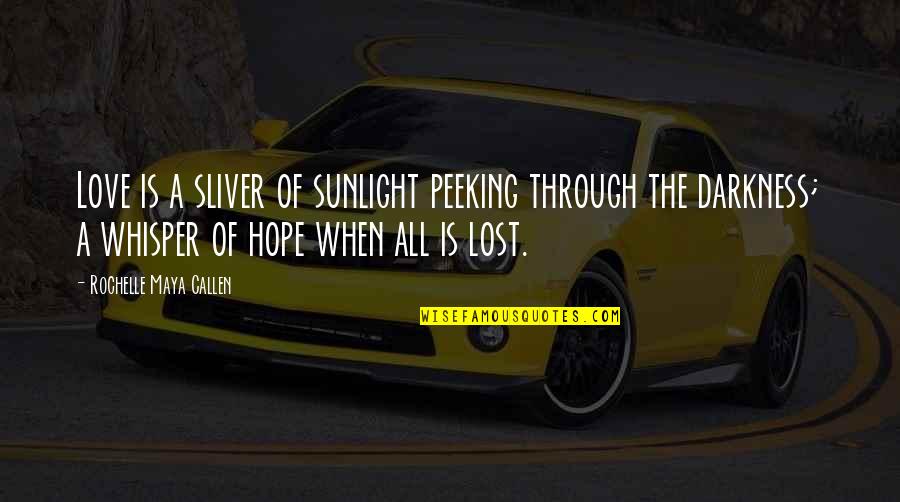 Darkness Hope Quotes By Rochelle Maya Callen: Love is a sliver of sunlight peeking through Darkness Hope Quotes By Rochelle Maya Callen: Love is a sliver of sunlight peeking through
